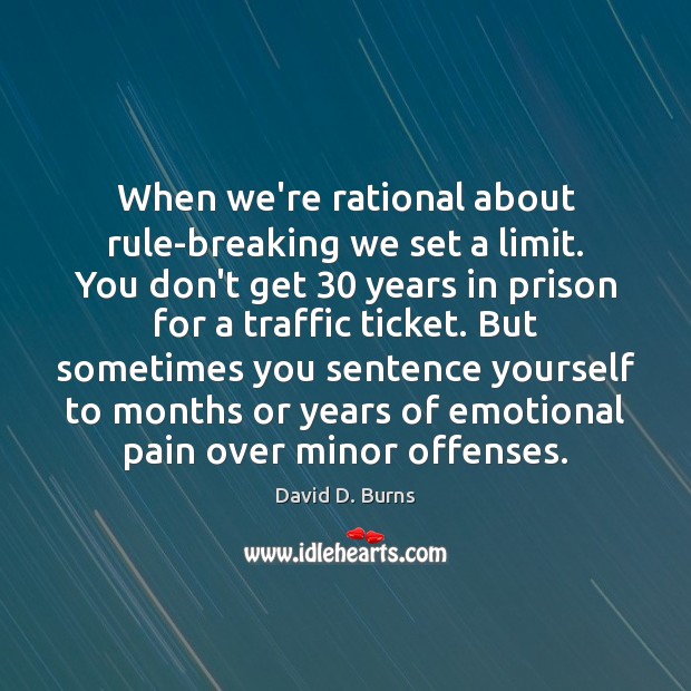 When we’re rational about rule-breaking we set a limit. You don’t get 30 David D. Burns Picture Quote