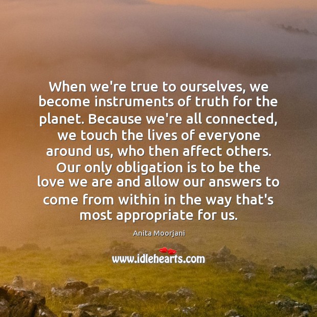 When we’re true to ourselves, we become instruments of truth for the Anita Moorjani Picture Quote