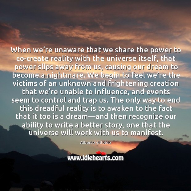 When we’re unaware that we share the power to co-create reality Alberto Villoldo Picture Quote