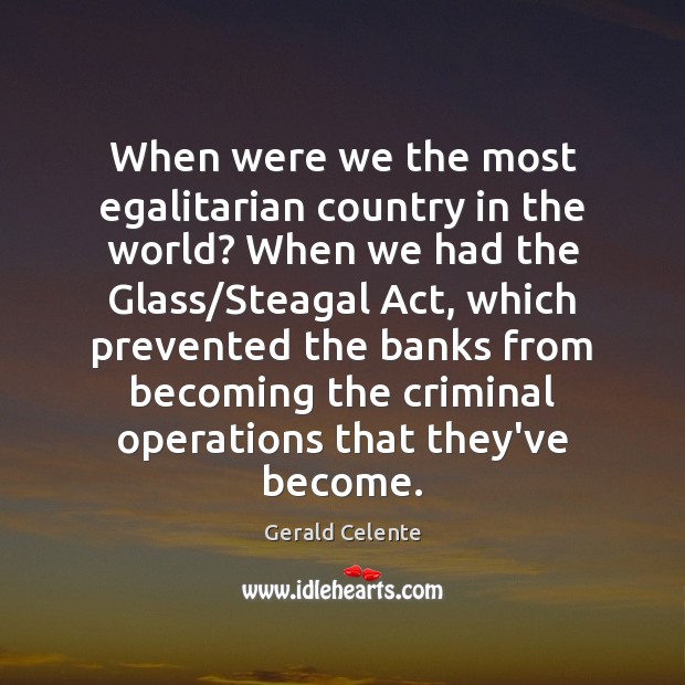 When were we the most egalitarian country in the world? When we Gerald Celente Picture Quote