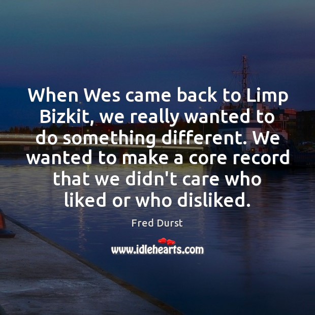 When Wes came back to Limp Bizkit, we really wanted to do Image
