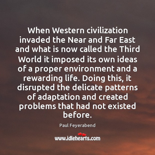 When Western civilization invaded the Near and Far East and what is Paul Feyerabend Picture Quote