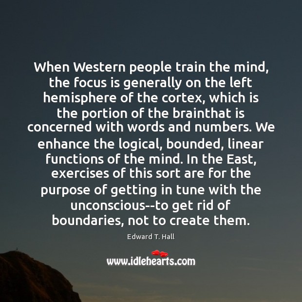When Western people train the mind, the focus is generally on the Edward T. Hall Picture Quote
