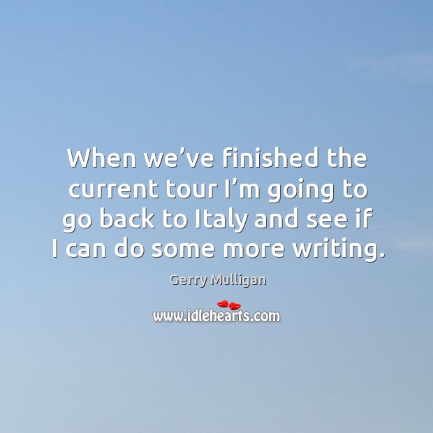 When we’ve finished the current tour I’m going to go back to italy and see if I can do some more writing. Image