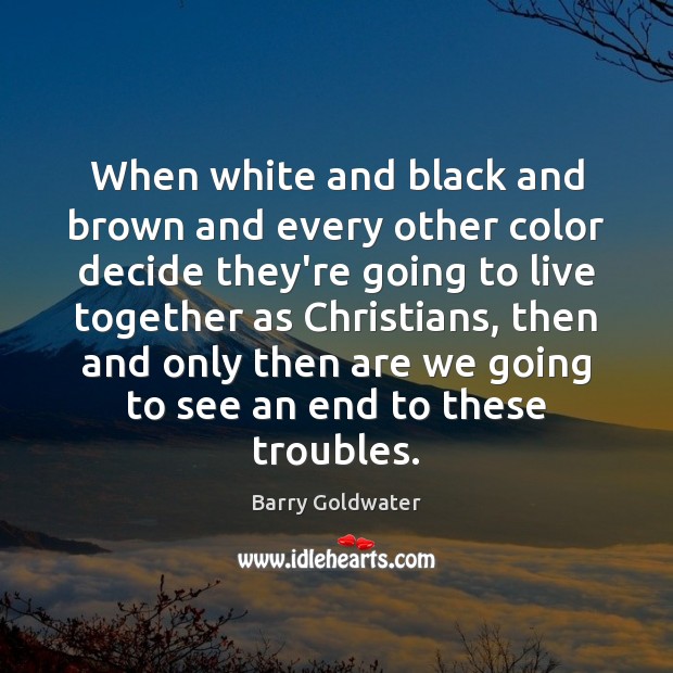 When white and black and brown and every other color decide they’re Barry Goldwater Picture Quote