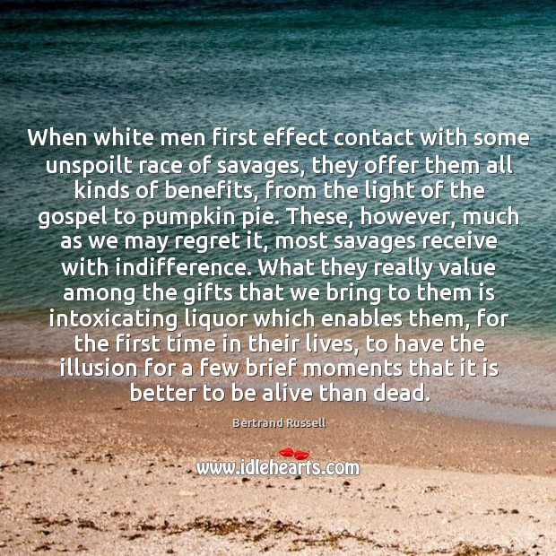 When white men first effect contact with some unspoilt race of savages, Bertrand Russell Picture Quote