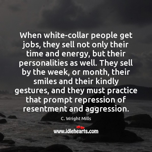 When white-collar people get jobs, they sell not only their time and C. Wright Mills Picture Quote