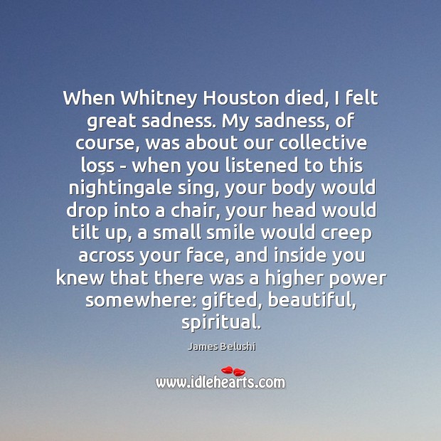 When Whitney Houston died, I felt great sadness. My sadness, of course, Image