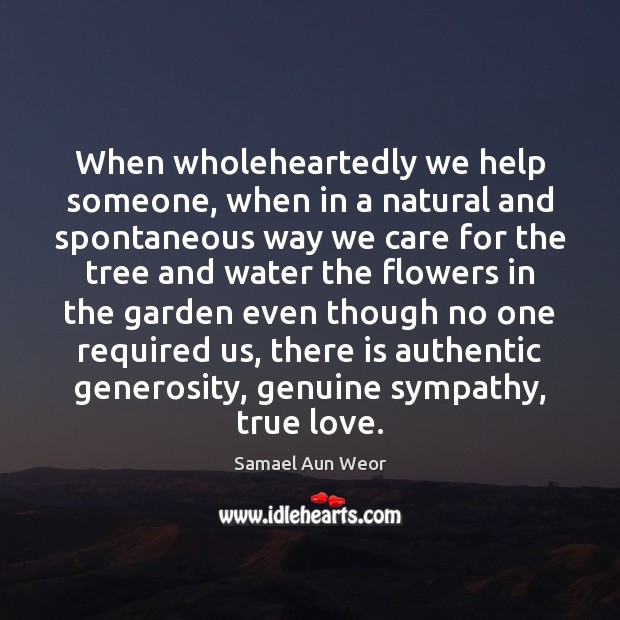 When wholeheartedly we help someone, when in a natural and spontaneous way Samael Aun Weor Picture Quote
