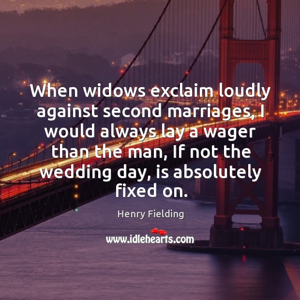 When widows exclaim loudly against second marriages Henry Fielding Picture Quote
