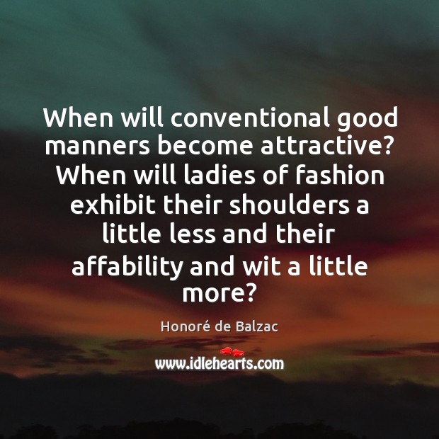 When will conventional good manners become attractive? When will ladies of fashion Image