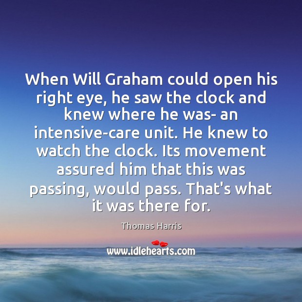 When Will Graham could open his right eye, he saw the clock Thomas Harris Picture Quote