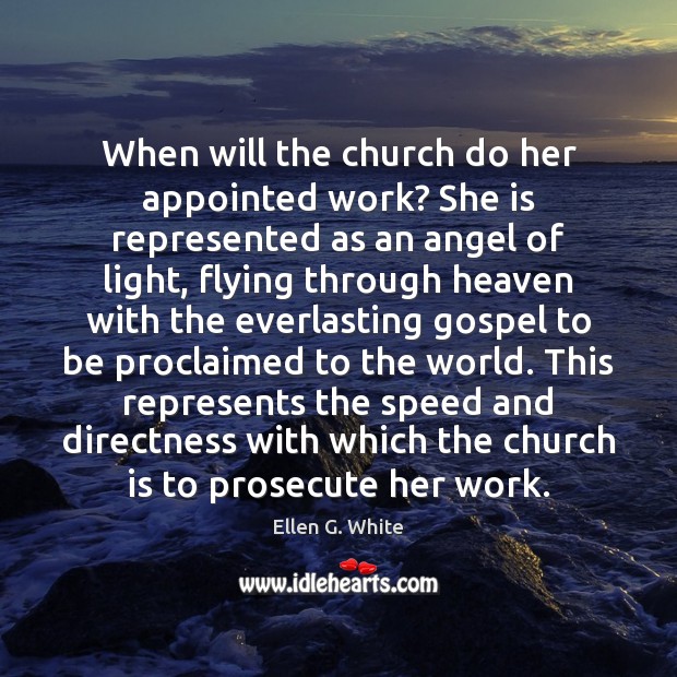 When will the church do her appointed work? She is represented as Ellen G. White Picture Quote