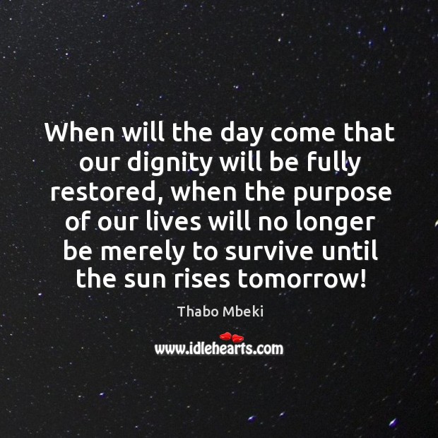 When will the day come that our dignity will be fully restored Thabo Mbeki Picture Quote