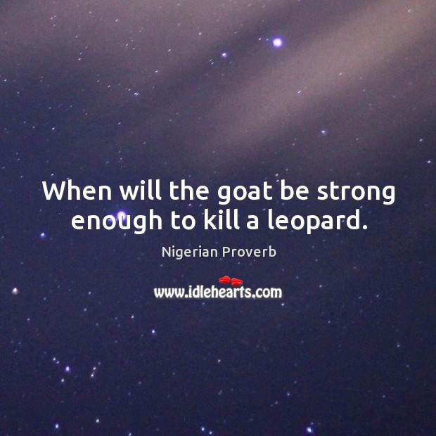 When will the goat be strong enough to kill a leopard. Image
