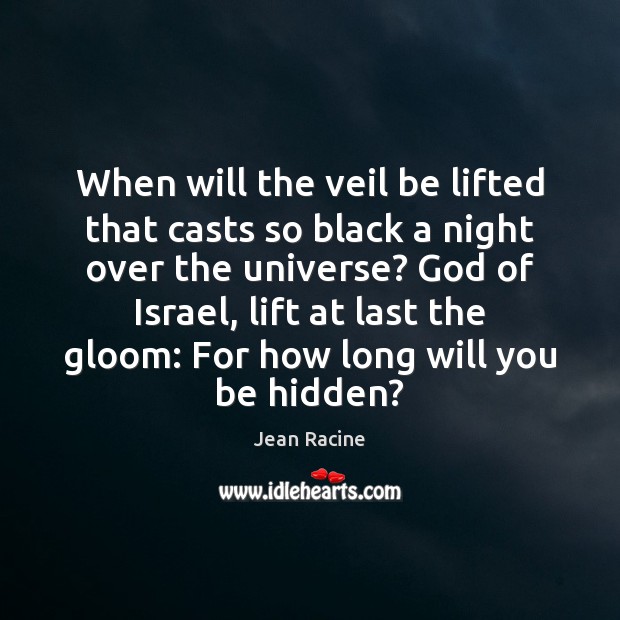 When will the veil be lifted that casts so black a night Hidden Quotes Image