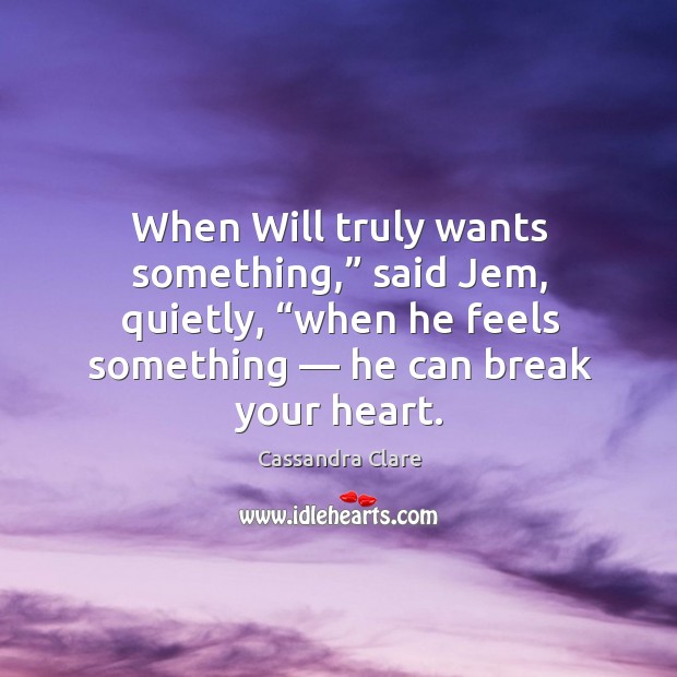 When Will truly wants something,” said Jem, quietly, “when he feels something — Image