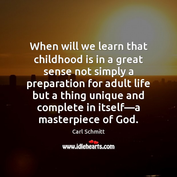 When will we learn that childhood is in a great sense not Childhood Quotes Image