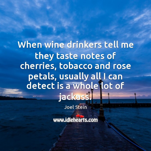 When wine drinkers tell me they taste notes of cherries, tobacco and Joel Stein Picture Quote