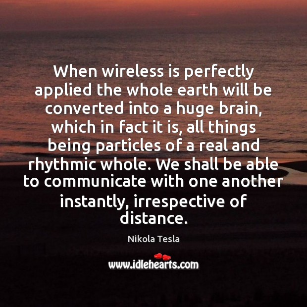 When wireless is perfectly applied the whole earth will be converted into Communication Quotes Image