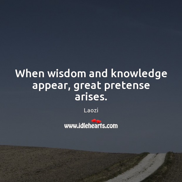 When wisdom and knowledge appear, great pretense arises. Laozi Picture Quote