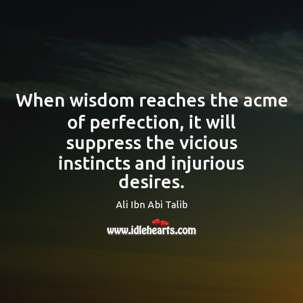 When wisdom reaches the acme of perfection, it will suppress the vicious Ali Ibn Abi Talib Picture Quote