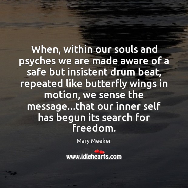 When, within our souls and psyches we are made aware of a 