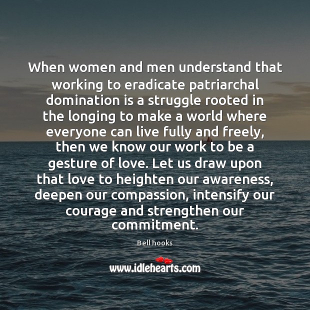 When women and men understand that working to eradicate patriarchal domination is Bell hooks Picture Quote