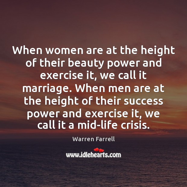 When women are at the height of their beauty power and exercise Warren Farrell Picture Quote