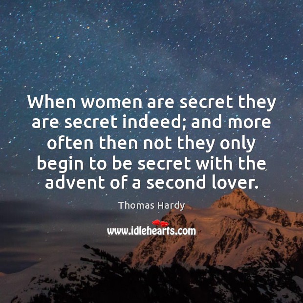 When women are secret they are secret indeed; and more often then Thomas Hardy Picture Quote