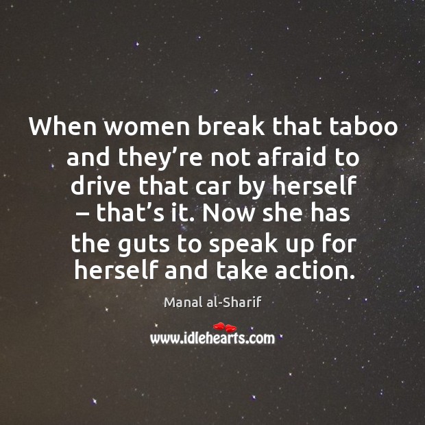 When women break that taboo and they’re not afraid to drive that car by herself – that’s it. Afraid Quotes Image