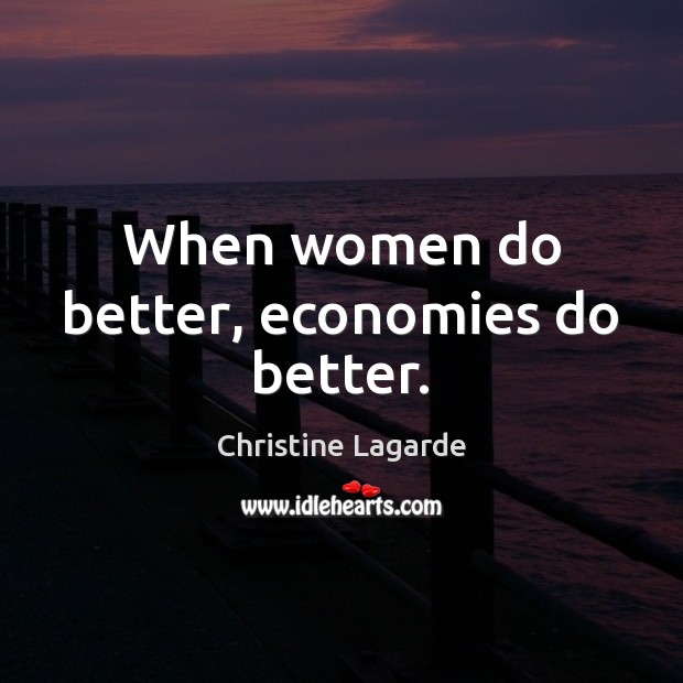 When women do better, economies do better. Christine Lagarde Picture Quote