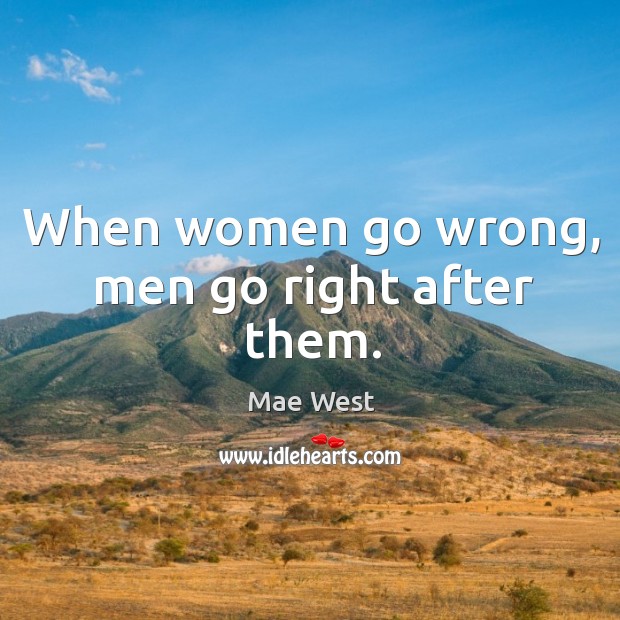 When women go wrong, men go right after them. Image