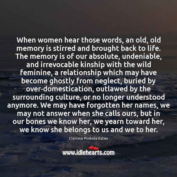 When women hear those words, an old, old memory is stirred and Clarissa Pinkola Estes Picture Quote