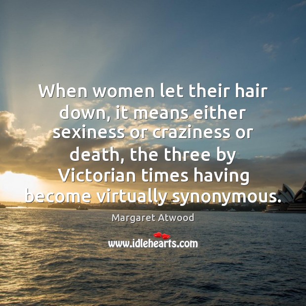 When women let their hair down, it means either sexiness or craziness Margaret Atwood Picture Quote