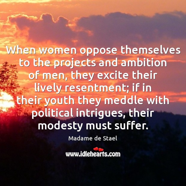 When women oppose themselves to the projects and ambition of men, they Madame de Stael Picture Quote