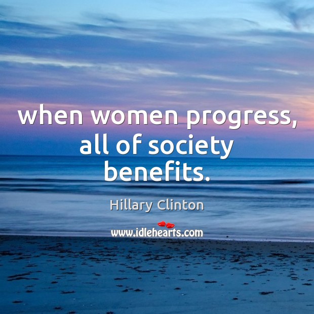 When women progress, all of society benefits. Hillary Clinton Picture Quote