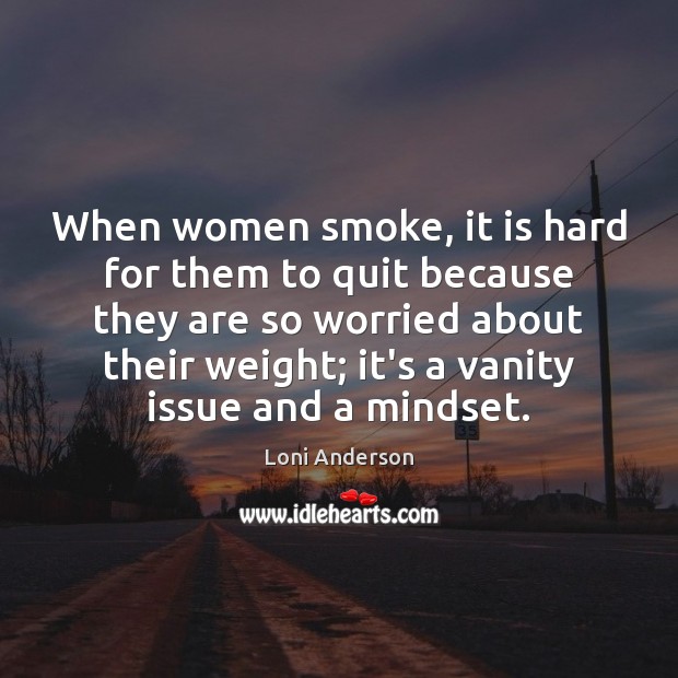 When women smoke, it is hard for them to quit because they Loni Anderson Picture Quote