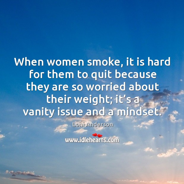 When women smoke, it is hard for them to quit because they are so worried about their weight; Image