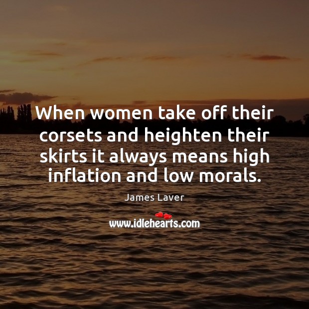 When women take off their corsets and heighten their skirts it always James Laver Picture Quote