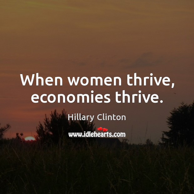 When women thrive, economies thrive. Hillary Clinton Picture Quote