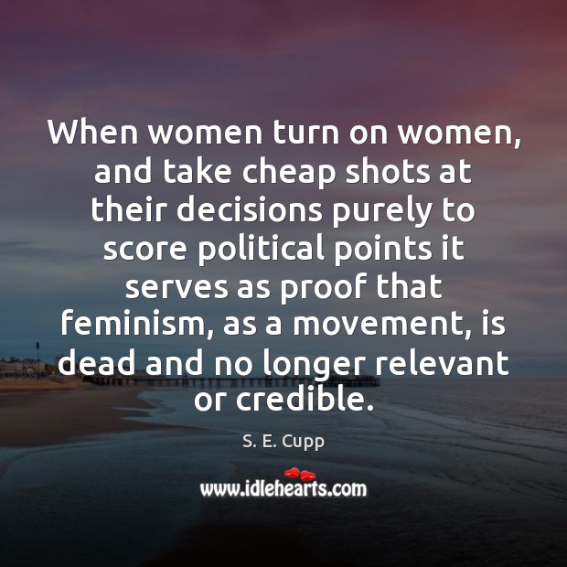 When women turn on women, and take cheap shots at their decisions S. E. Cupp Picture Quote