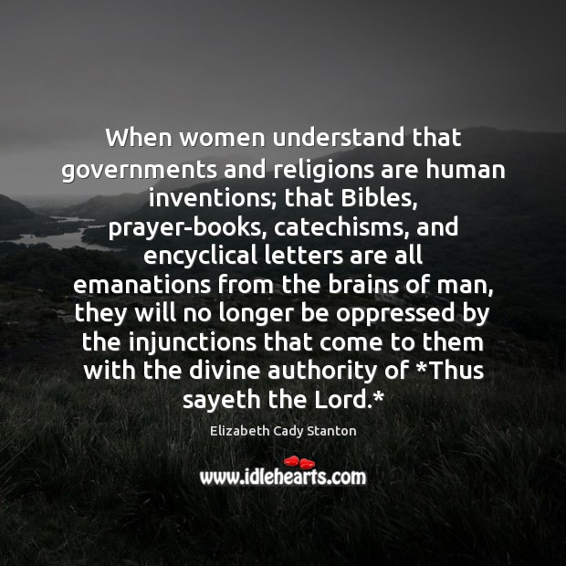 When women understand that governments and religions are human inventions; that Bibles, Elizabeth Cady Stanton Picture Quote