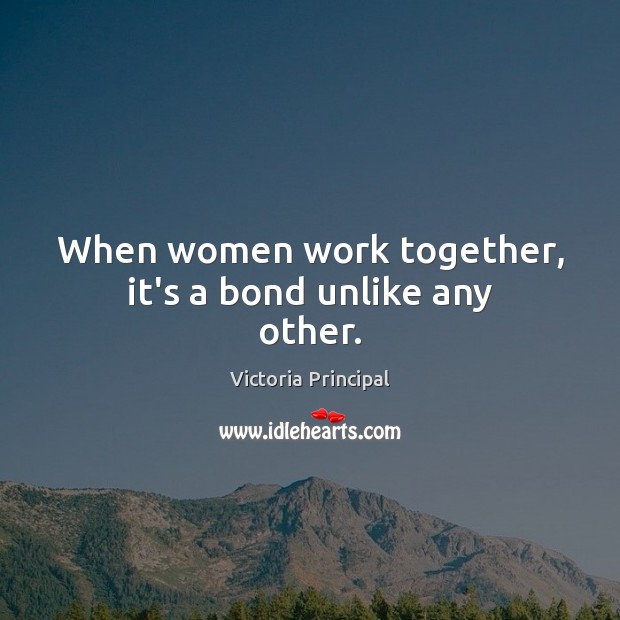When women work together, it’s a bond unlike any other. Image