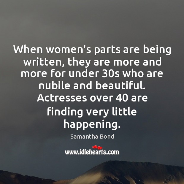 When women’s parts are being written, they are more and more for Samantha Bond Picture Quote