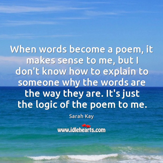 When words become a poem, it makes sense to me, but I Sarah Kay Picture Quote