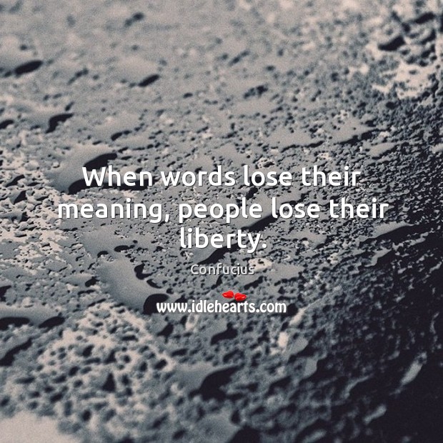 When words lose their meaning, people lose their liberty. Image