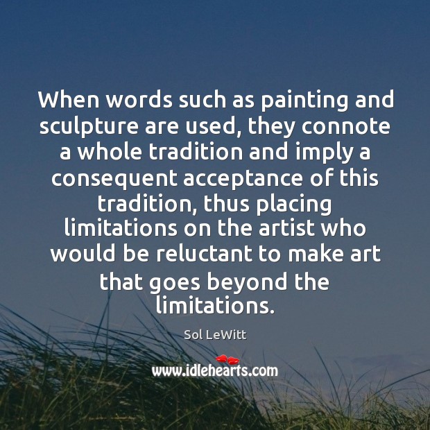When words such as painting and sculpture are used, they connote a Sol LeWitt Picture Quote