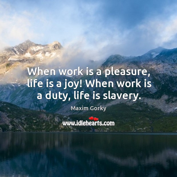 When work is a pleasure, life is a joy! when work is a duty, life is slavery. Image