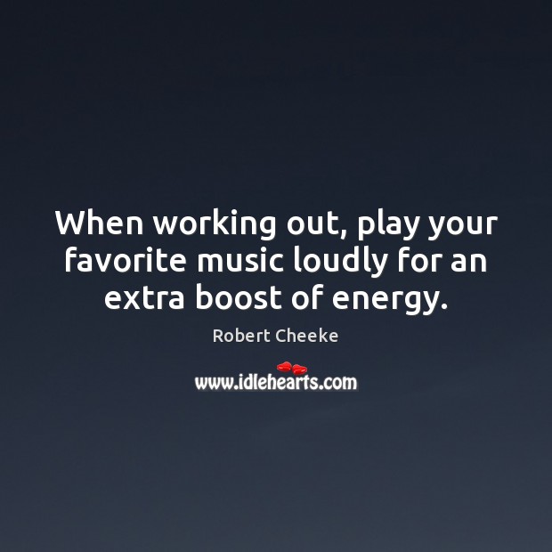 When working out, play your favorite music loudly for an extra boost of energy. Robert Cheeke Picture Quote